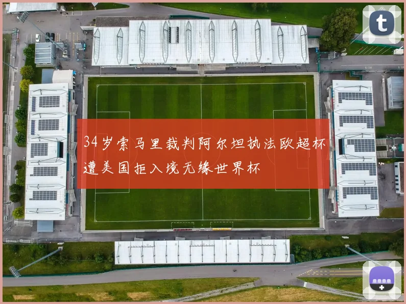 34岁索马里裁判阿尔坦执法欧超杯遭美国拒入境无缘世界杯